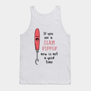 If You See a Seam Ripper Now is Not a Good Time Tank Top